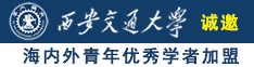 操逼动态诚邀海内外青年优秀学者加盟西安交通大学